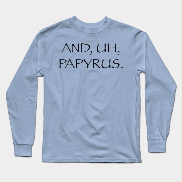 And, Uh, Papyrus Long Sleeve T-Shirt by And Uh Merch